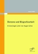 Diplomica Verlag Demenz und Biografiearbeit: Erinnerungen unter vier Augen teilen