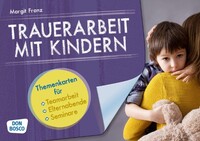 Don Bosco Medien GmbH Trauerarbeit mit Kindern. Themenkarten für Teamarbeit, Elternabende und Seminare