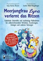 Edition Riedenburg E.U. Meerjungfrau Lyra verlernt das Ritzen - Fabelhafte Soforthilfe und nachhaltige Maßnahmen bei selbstverletzendem Verhalten, Essstörungen, Zwängen und anderen Störungen
