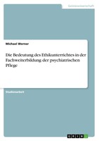 Die Bedeutung des Ethikunterrichtes in der Fachweiterbildung der psychiatrischen Pflege