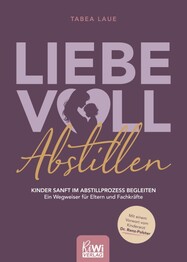 Liebevoll Abstillen &ndash; Kinder sanft im Abstillprozess begleiten