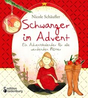 Edition Riedenburg E.U. Schwanger im Advent - Ein Adventskalender für alle werdenden Mütter