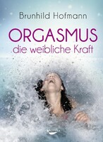 Koha-Verlag GmbH Orgasmus - die weibliche Kraft