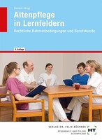 Handwerk + Technik GmbH Altenpflege in Lernfeldern. Rechtliche Rahmenbedingungen und Berufskunde