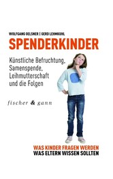 Spenderkinder - K&uuml;nstliche Befruchtung, Samenspende, Leihmutterschaft und die Folgen